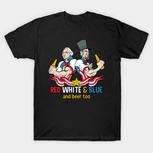 Red White and Blue and Beer Too July 4th T-Shirt